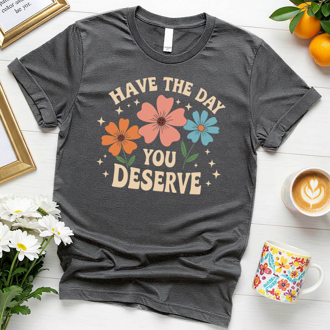 Floral Graphic Positivity (Have the Day You Deserve)