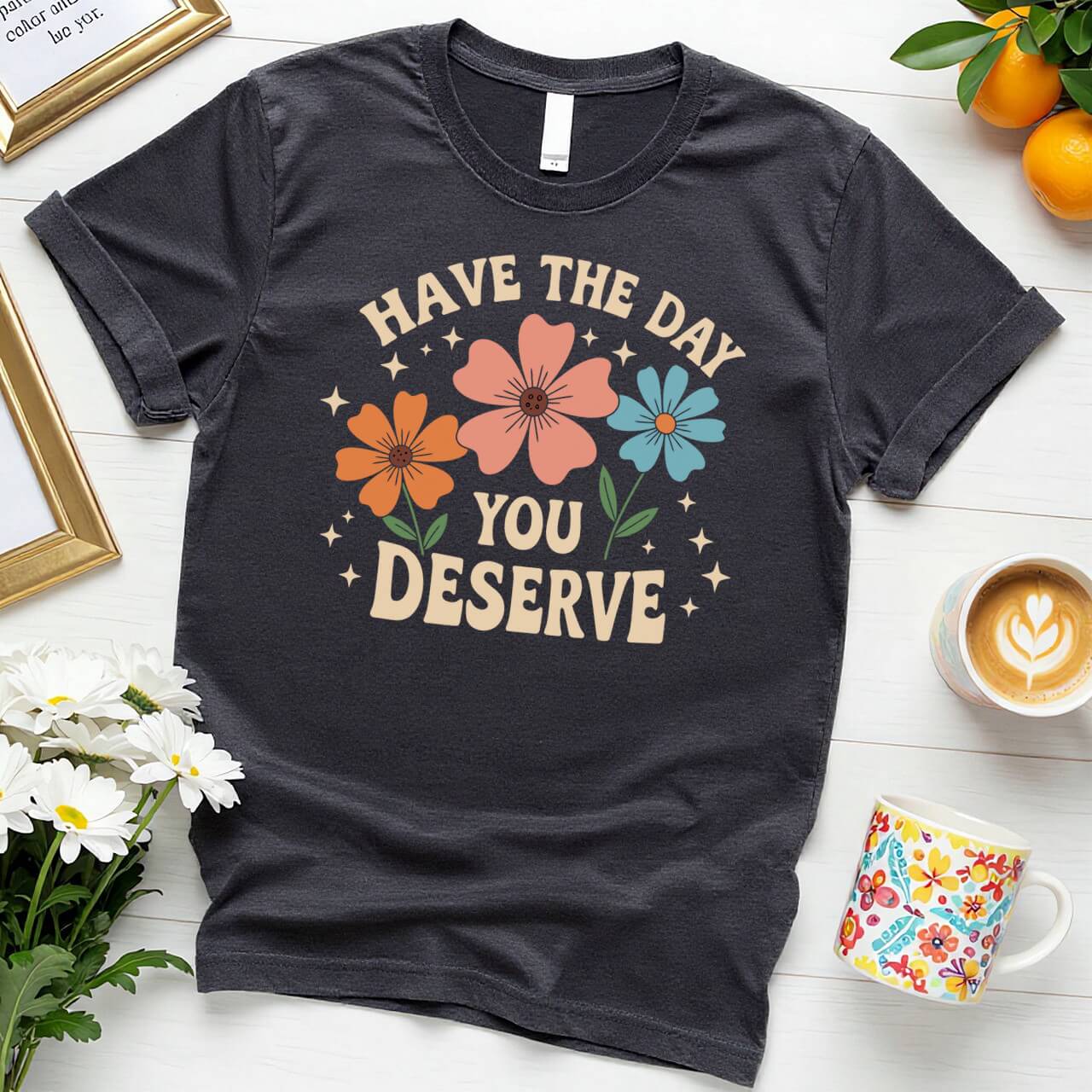 Floral Graphic Positivity (Have the Day You Deserve)